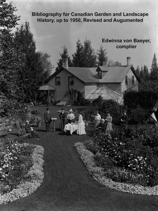 Title details for Bibliography for Canadian Garden and Landscape History, up to 1950, Revised and Augmented by Edwinna von Baeyer - Available